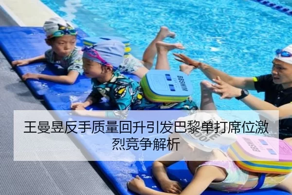 王曼昱反手质量回升引发巴黎单打席位激烈竞争解析
